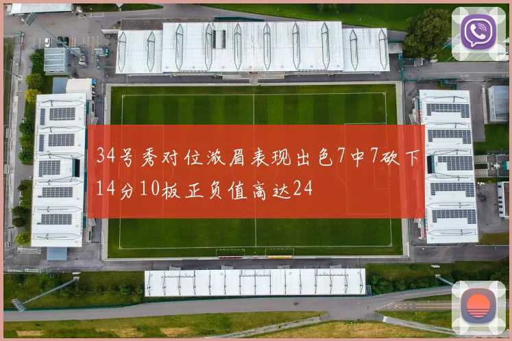 34号秀对位浓眉表现出色7中7砍下14分10板正负值高达24